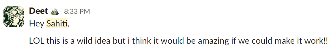 a slack message from deet at 8:33 pm reads: "hey sahiti, lol this is a wild idea but i think it would be amazing if we could make it work!!"